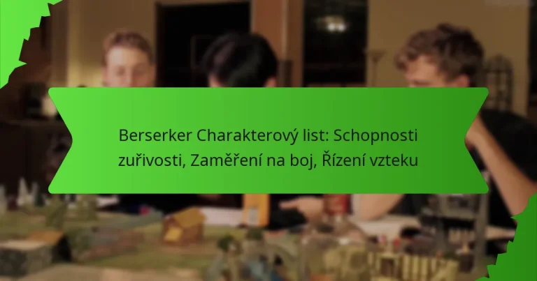 Berserker Charakterový list: Schopnosti zuřivosti, Zaměření na boj, Řízení vzteku