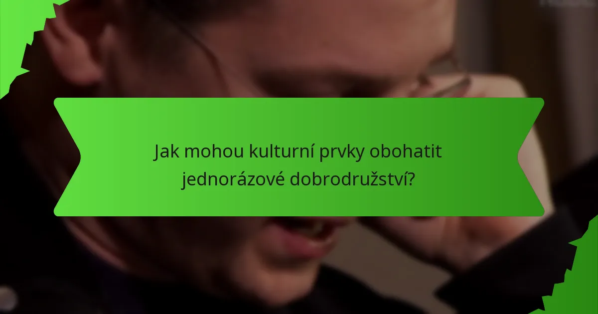 Jak mohou kulturní prvky obohatit jednorázové dobrodružství?