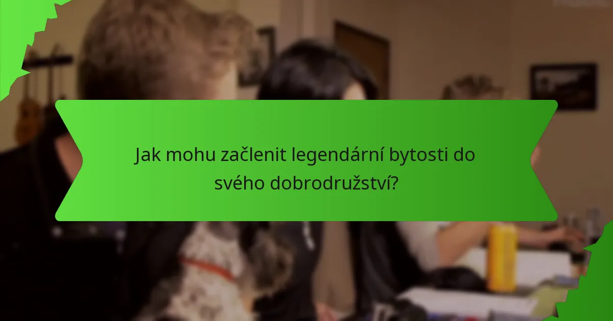 Jak mohu začlenit legendární bytosti do svého dobrodružství?