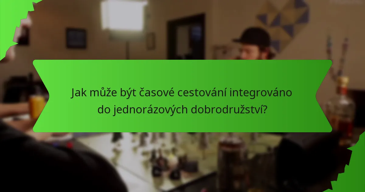 Jak může být časové cestování integrováno do jednorázových dobrodružství?