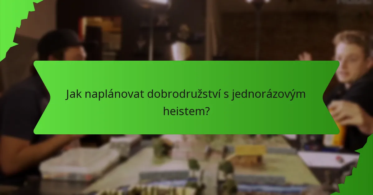 Jak naplánovat dobrodružství s jednorázovým heistem?