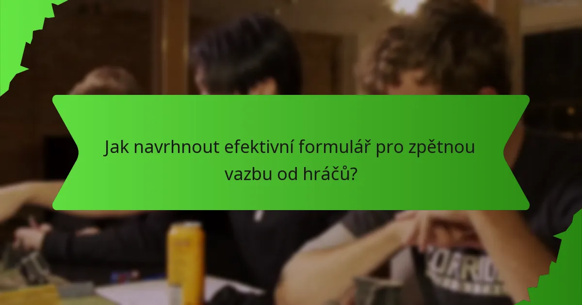 Jak navrhnout efektivní formulář pro zpětnou vazbu od hráčů?
