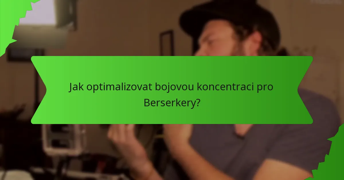Jak optimalizovat bojovou koncentraci pro Berserkery?