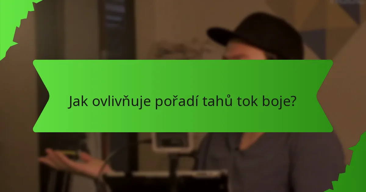 Jak ovlivňuje pořadí tahů tok boje?