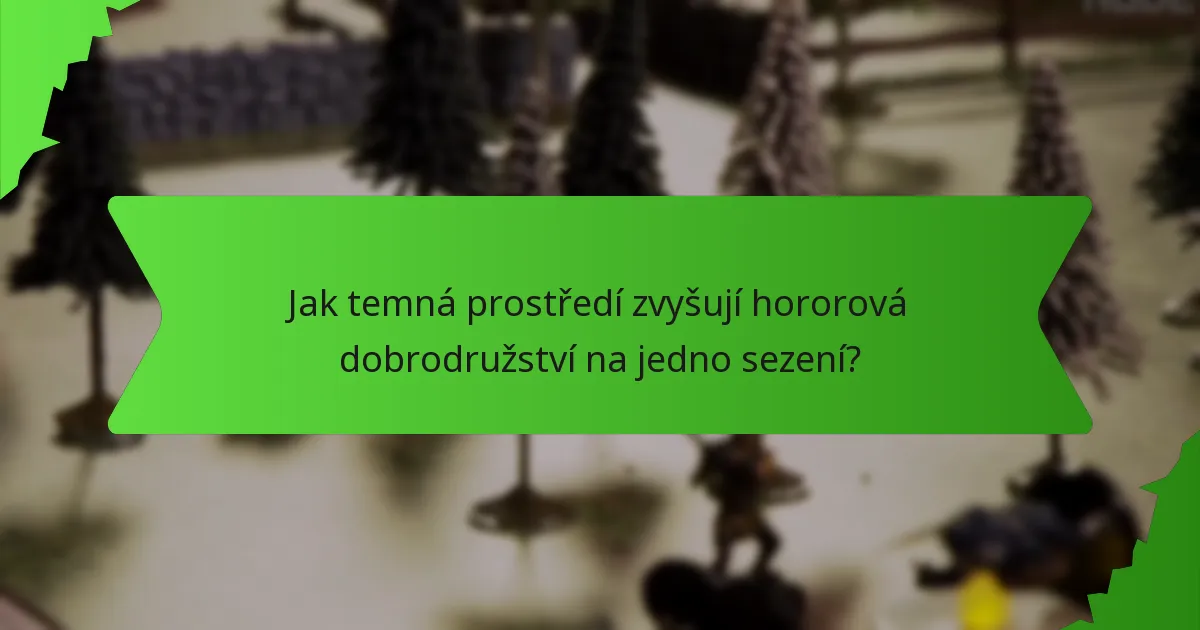 Jak temná prostředí zvyšují hororová dobrodružství na jedno sezení?