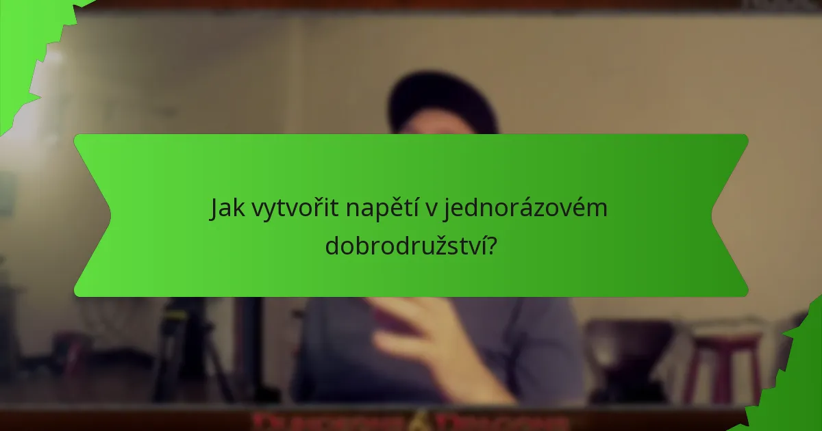 Jak vytvořit napětí v jednorázovém dobrodružství?