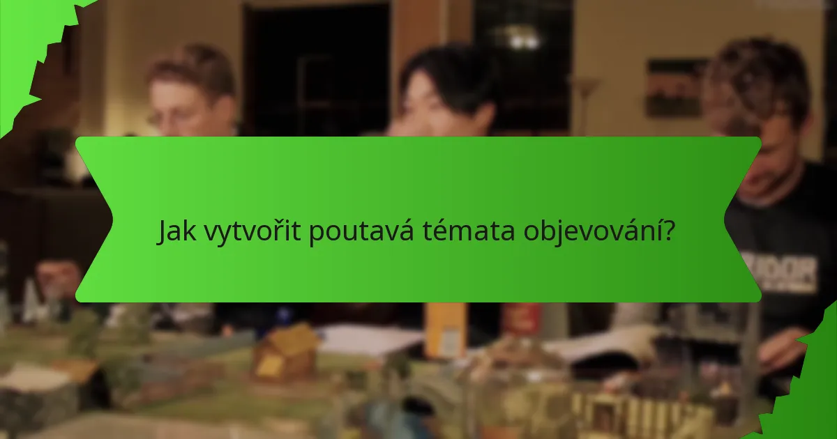 Jak vytvořit poutavá témata objevování?