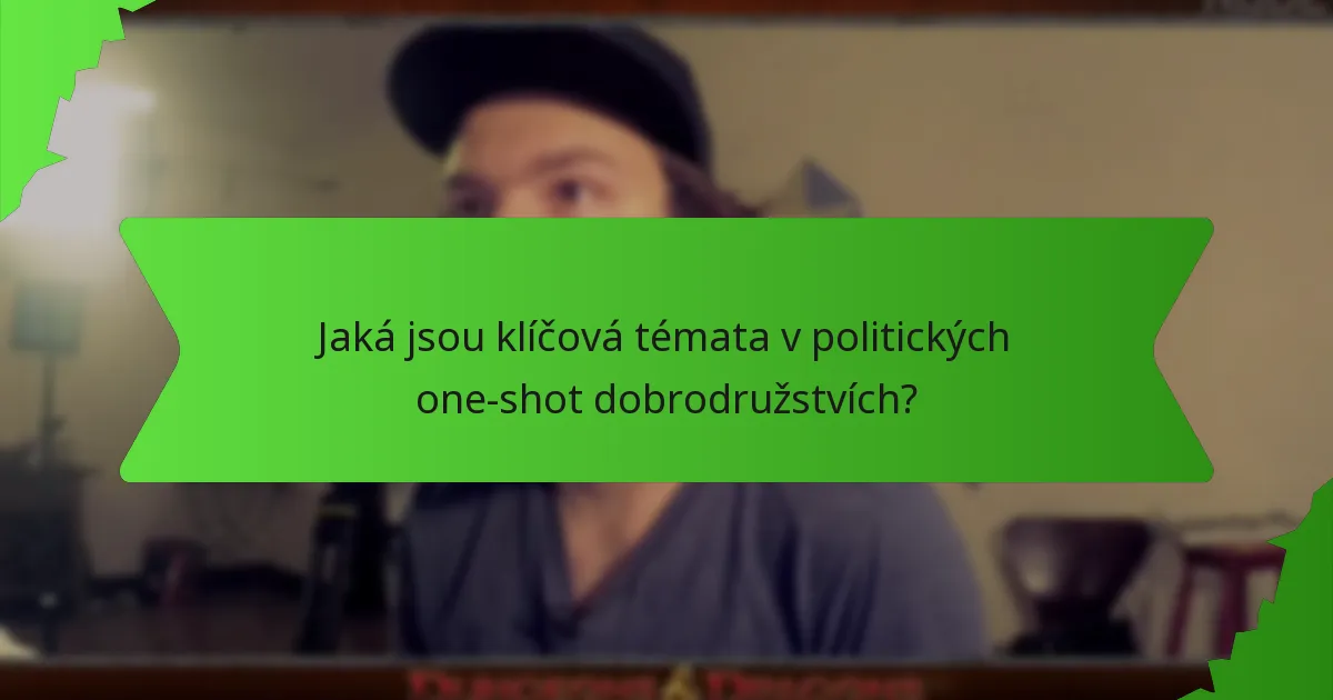 Jaká jsou klíčová témata v politických one-shot dobrodružstvích?