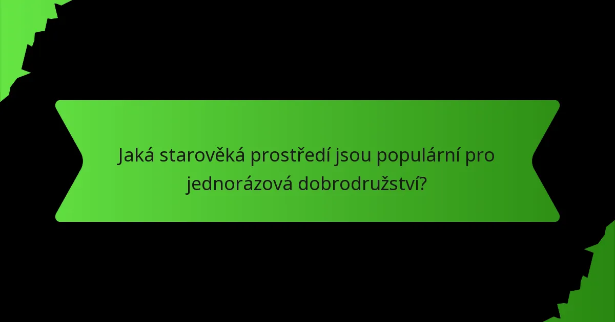 Jaká starověká prostředí jsou populární pro jednorázová dobrodružství?