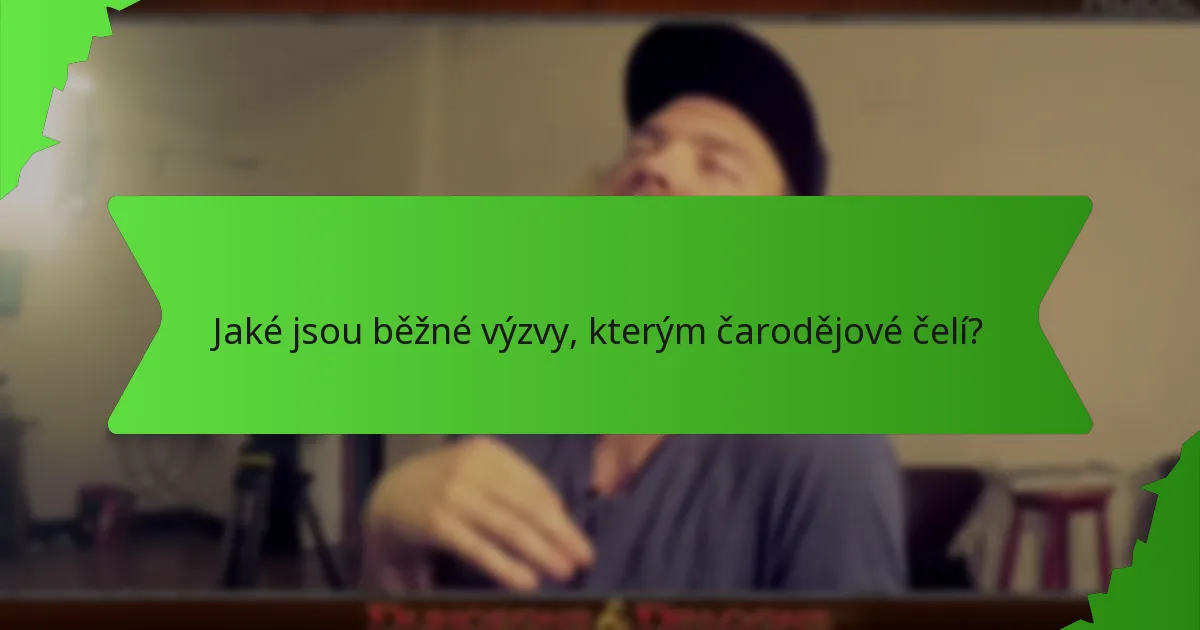 Jaké jsou běžné výzvy, kterým čarodějové čelí?
