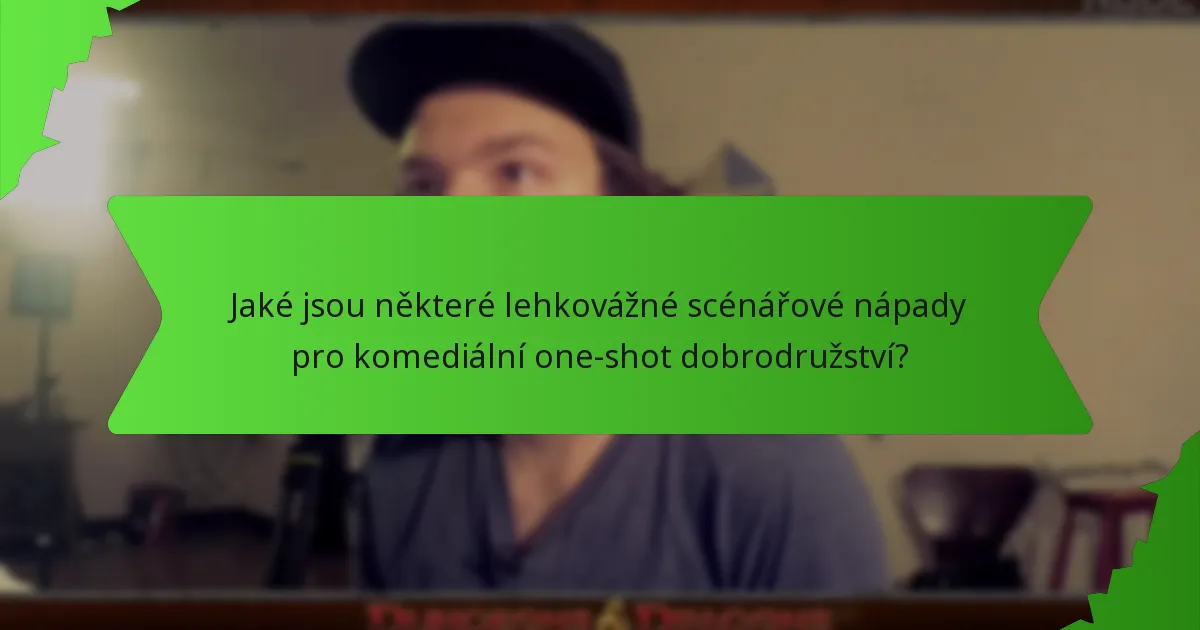 Jaké jsou některé lehkovážné scénářové nápady pro komediální one-shot dobrodružství?