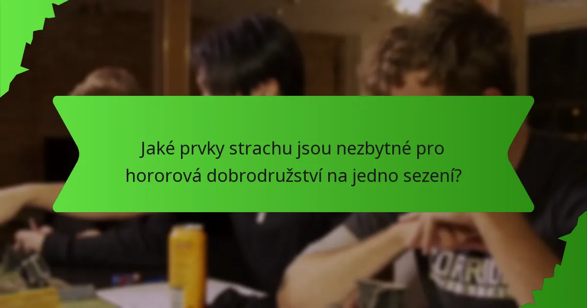 Jaké prvky strachu jsou nezbytné pro hororová dobrodružství na jedno sezení?