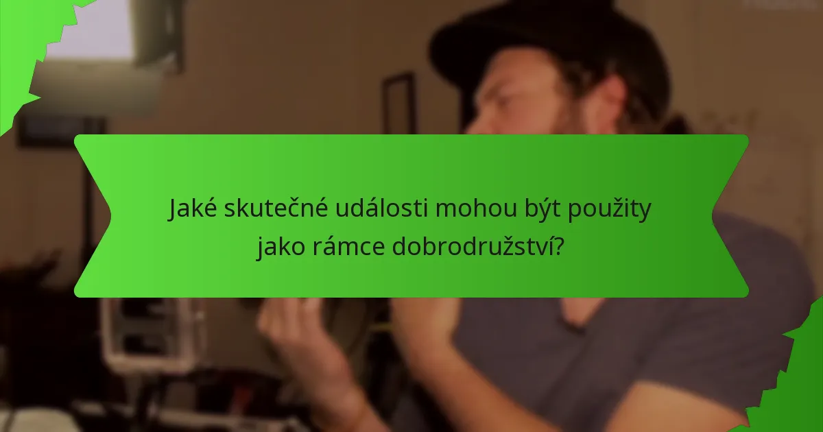 Jaké skutečné události mohou být použity jako rámce dobrodružství?
