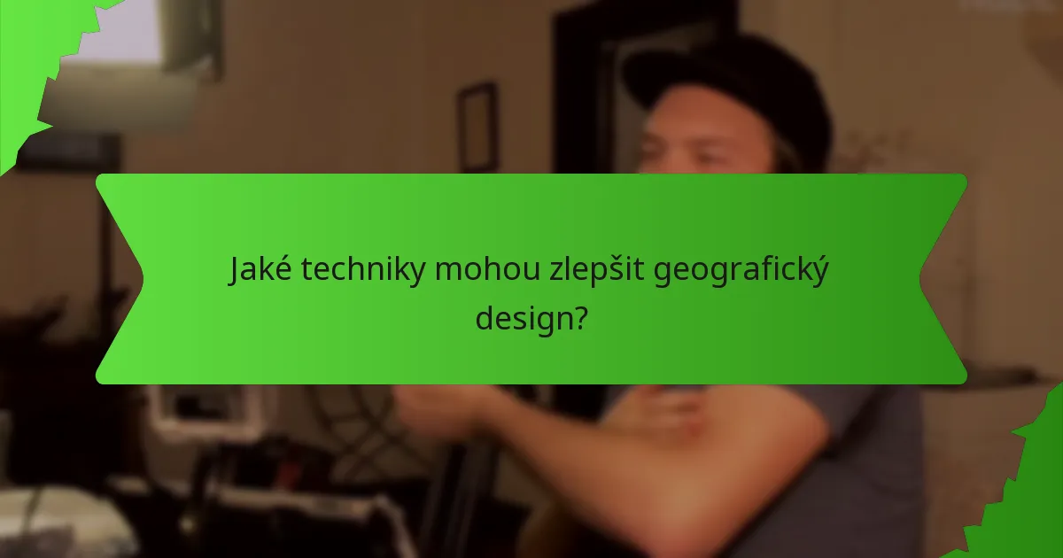 Jaké techniky mohou zlepšit geografický design?
