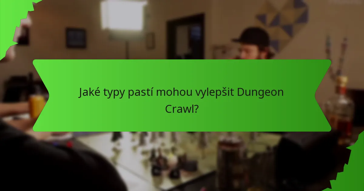Jaké typy pastí mohou vylepšit Dungeon Crawl?