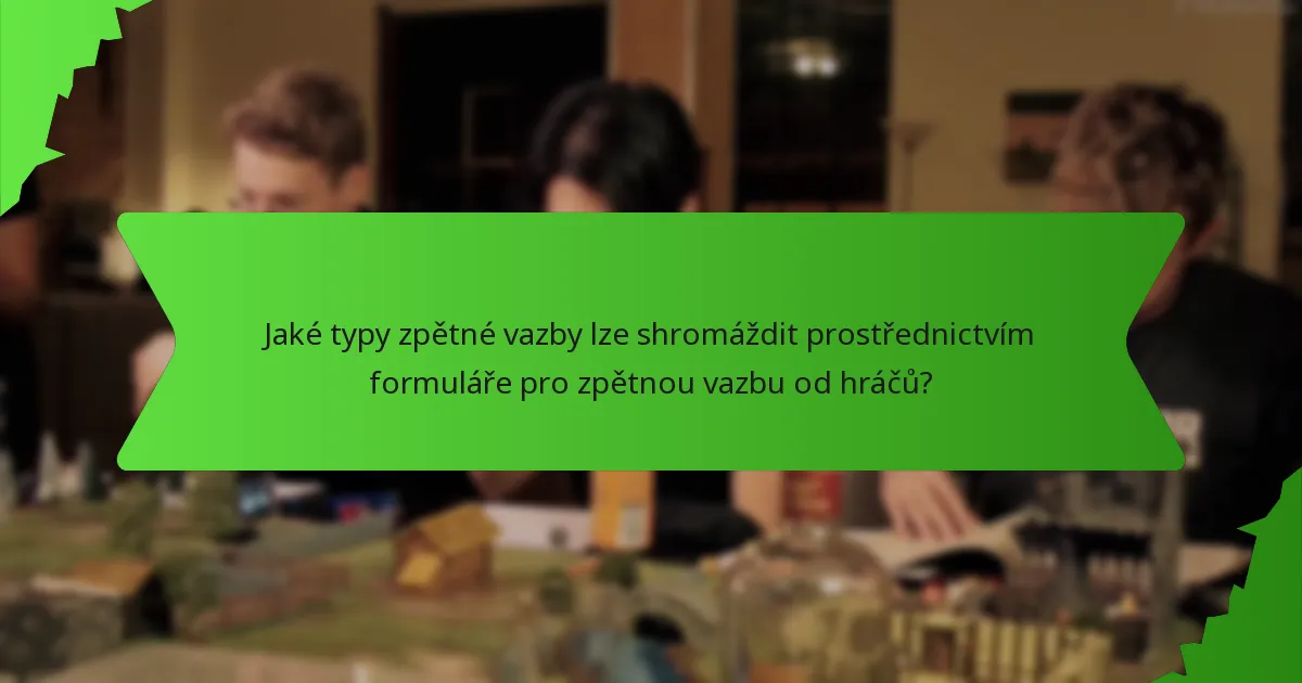 Jaké typy zpětné vazby lze shromáždit prostřednictvím formuláře pro zpětnou vazbu od hráčů?