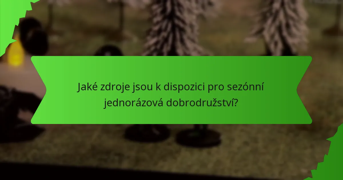 Jaké zdroje jsou k dispozici pro sezónní jednorázová dobrodružství?