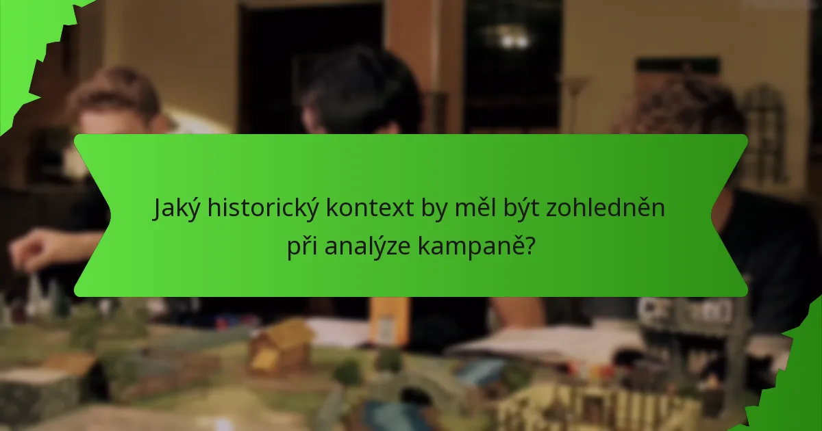 Jaký historický kontext by měl být zohledněn při analýze kampaně?