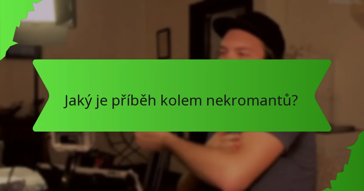 Jaký je příběh kolem nekromantů?